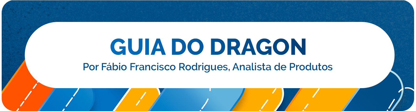 Guia do Dragon, por Fábio Francisco Rodrigues, Analista de Produtos.